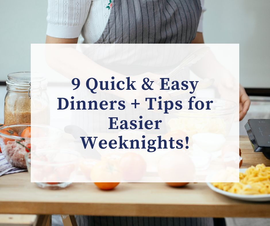 9 Quick & Easy Dinners + Tips!