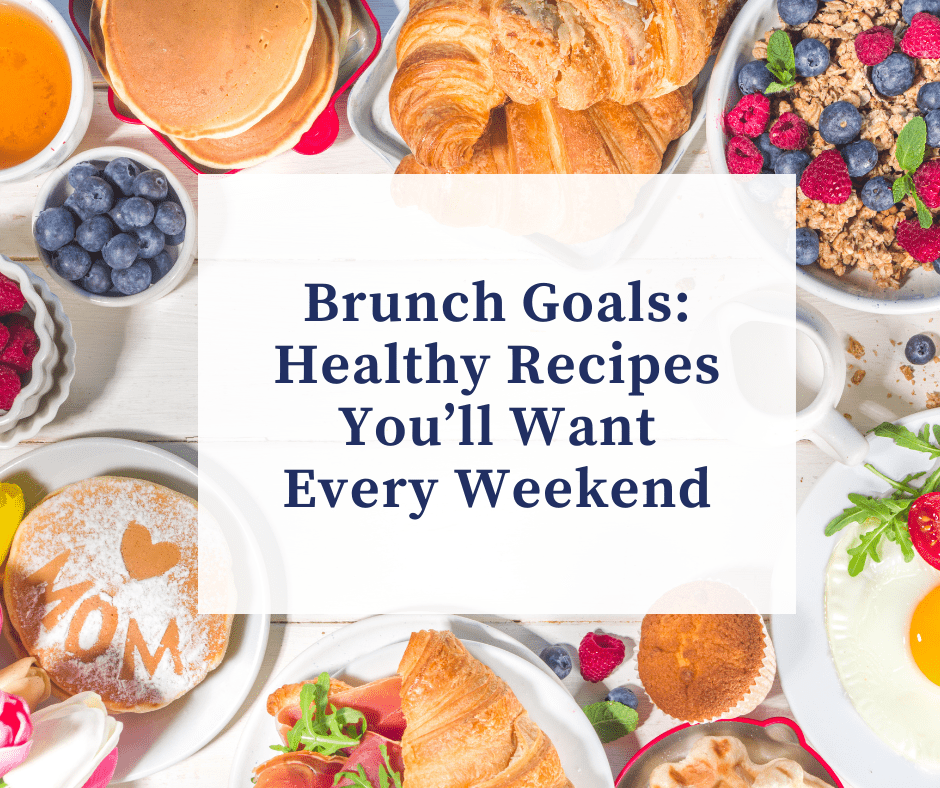 Brunch Goals: Healthy Recipes You’ll Want Every Weekend