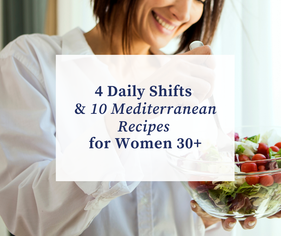 4 Daily Shifts + 10 Mediterranean Recipes for Women 30+