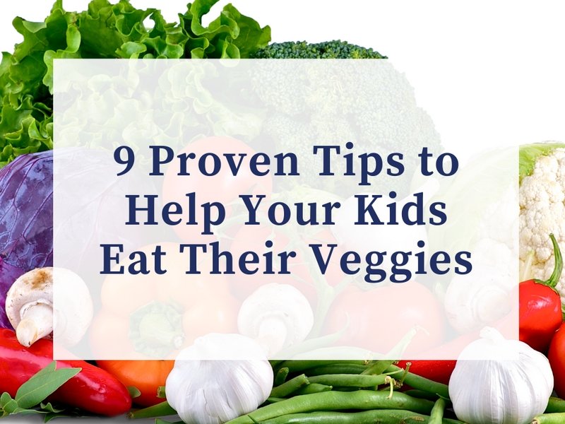 9 Proven Tips to Help Your Kids Finally Eat Their Veggies